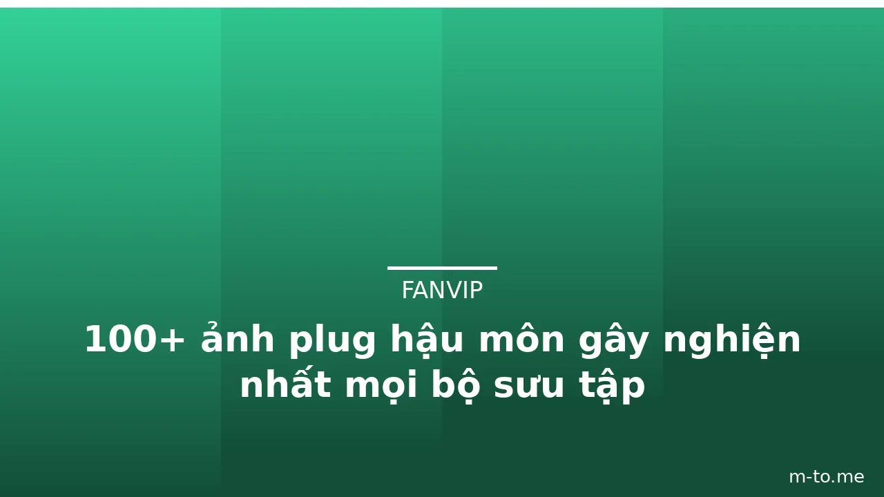 100+ ảnh plug hậu môn gây nghiện nhất mọi bộ sưu tập