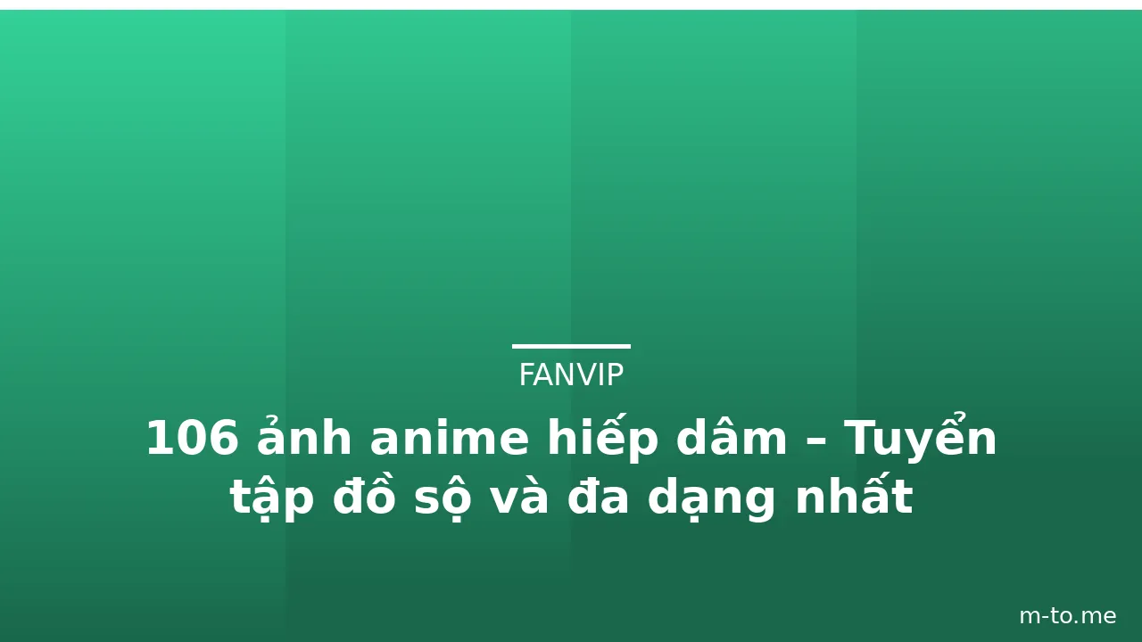 106 ảnh anime hiếp dâm – Tuyển tập đồ sộ và đa dạng nhất