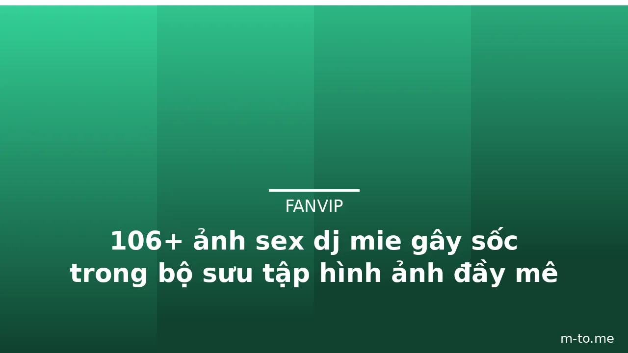 106+ ảnh sex dj mie gây sốc trong bộ sưu tập hình ảnh đầy mê hồn · ảnh 3