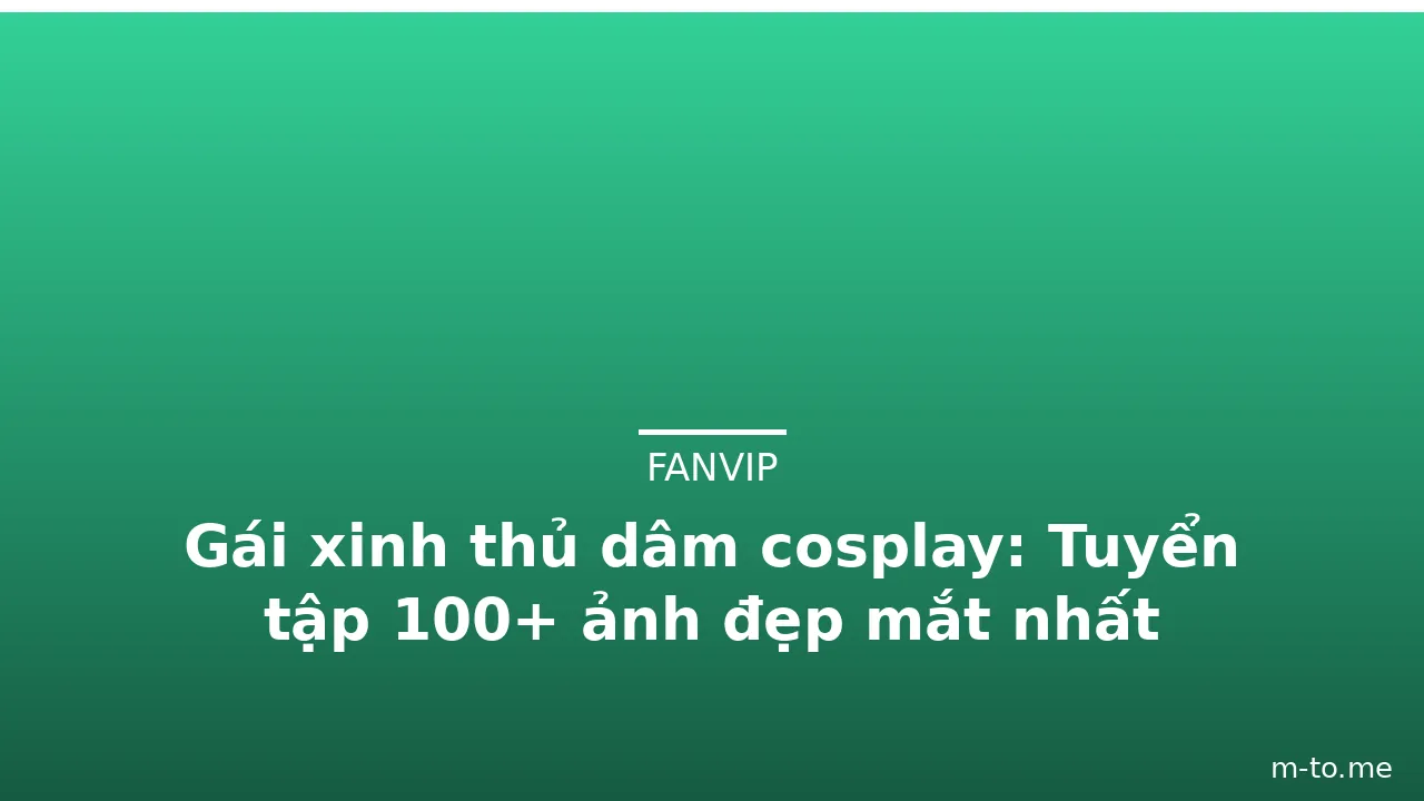 Gái xinh thủ dâm cosplay: Tuyển tập 100+ ảnh đẹp mắt nhất