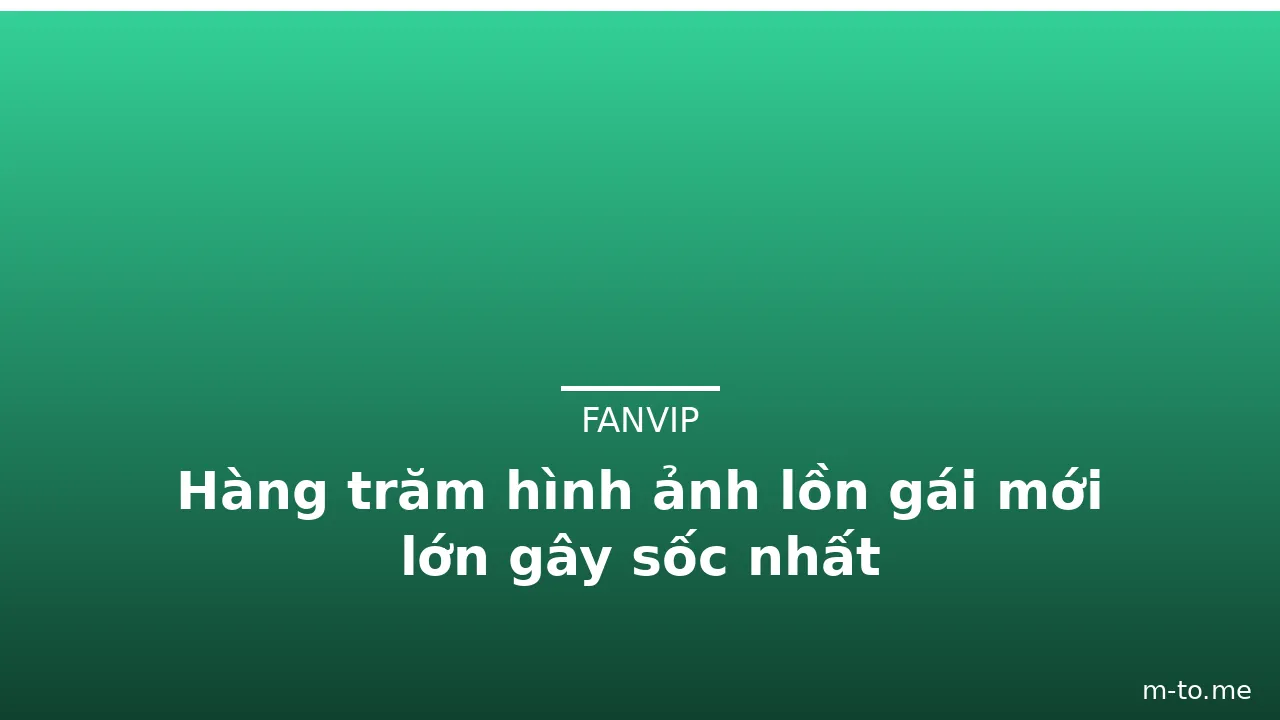 Hàng trăm hình ảnh lồn gái mới lớn gây sốc nhất · ảnh 1