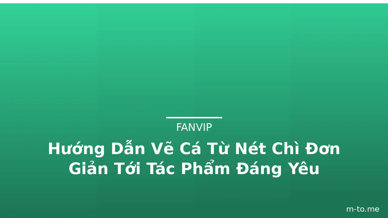 Hướng Dẫn Vẽ Cá Từ Nét Chì Đơn Giản Tới Tác Phẩm Đáng Yêu · ảnh 3
