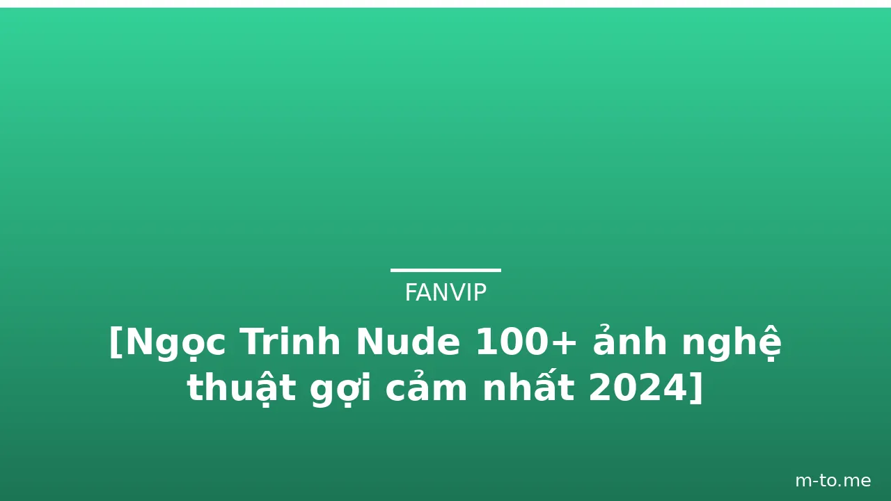 [Ngọc Trinh Nude 100+ ảnh nghệ thuật gợi cảm nhất 2024] · ảnh 2