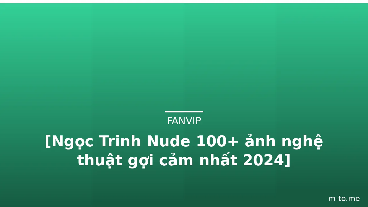 [Ngọc Trinh Nude 100+ ảnh nghệ thuật gợi cảm nhất 2024] · ảnh 3