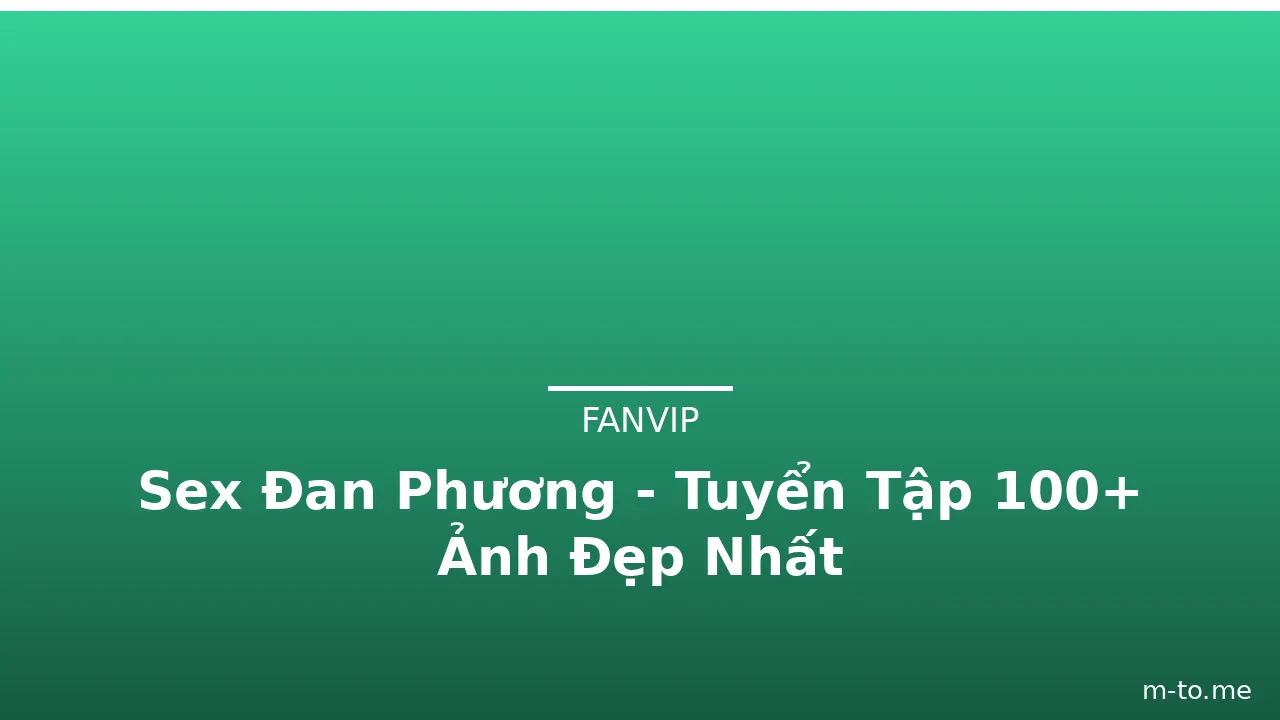 Sex Đan Phương - Tuyển Tập 100+ Ảnh Đẹp Nhất · ảnh 1
