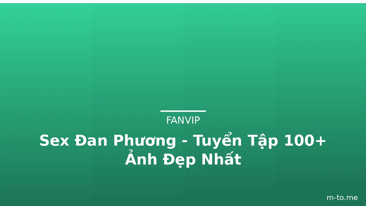 Sex Đan Phương - Tuyển Tập 100+ Ảnh Đẹp Nhất · ảnh 2