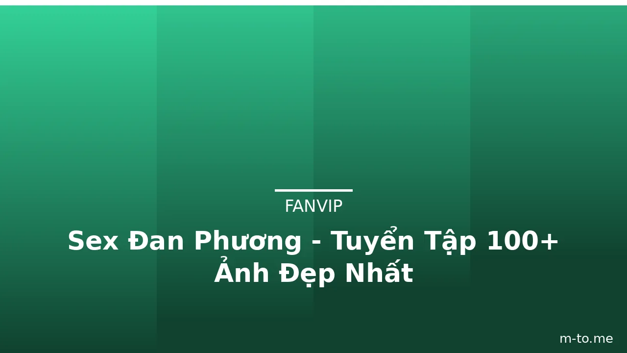 Sex Đan Phương - Tuyển Tập 100+ Ảnh Đẹp Nhất · ảnh 3