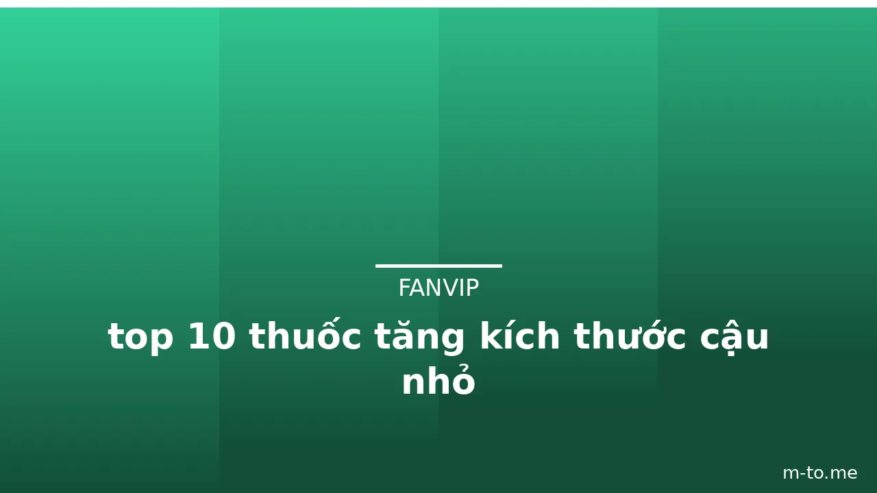 top 10 thuốc tăng kích thước cậu nhỏ · ảnh 1