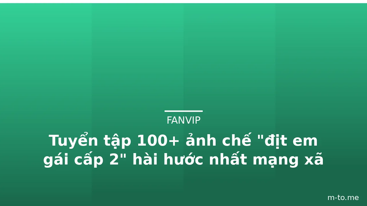 Tuyển tập 100+ ảnh chế "địt em gái cấp 2" hài hước nhất mạng xã hội · ảnh 2