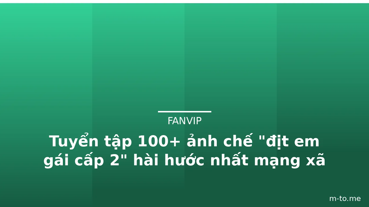 Tuyển tập 100+ ảnh chế "địt em gái cấp 2" hài hước nhất mạng xã hội · ảnh 3