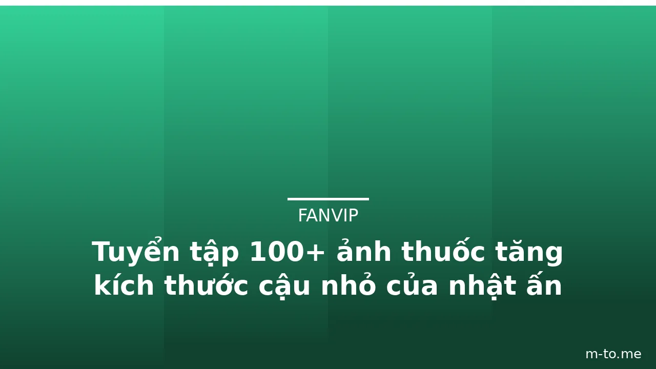 Tuyển tập 100+ ảnh thuốc tăng kích thước cậu nhỏ của nhật ấn tượng · ảnh 1