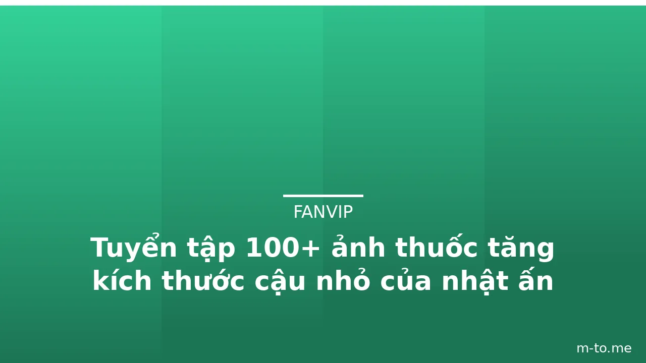 Tuyển tập 100+ ảnh thuốc tăng kích thước cậu nhỏ của nhật ấn tượng · ảnh 2
