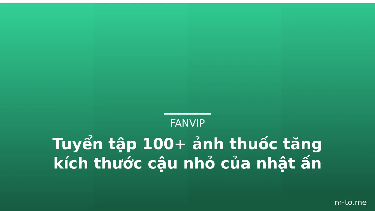 Tuyển tập 100+ ảnh thuốc tăng kích thước cậu nhỏ của nhật ấn tượng · ảnh 3