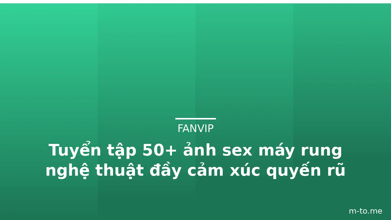 Tuyển tập 50+ ảnh sex máy rung nghệ thuật đầy cảm xúc quyến rũ · ảnh 2