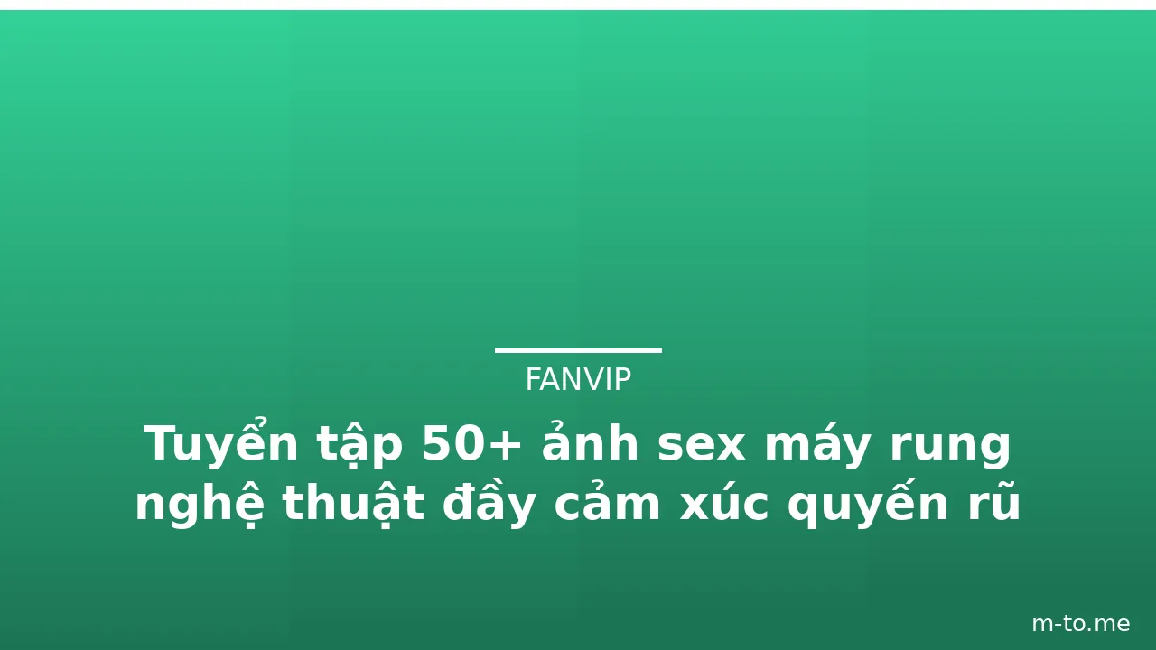 Tuyển tập 50+ ảnh sex máy rung nghệ thuật đầy cảm xúc quyến rũ · ảnh 3
