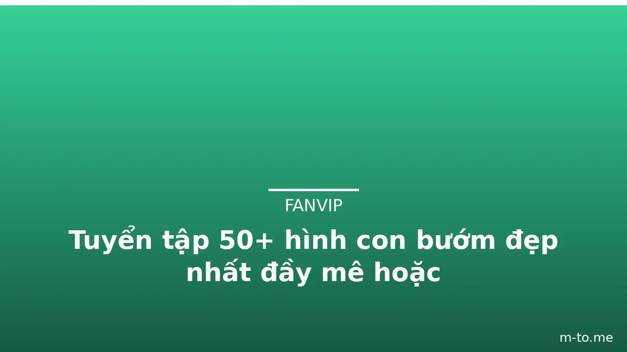 Tuyển tập 50+ hình con bướm đẹp nhất đầy mê hoặc · ảnh 1