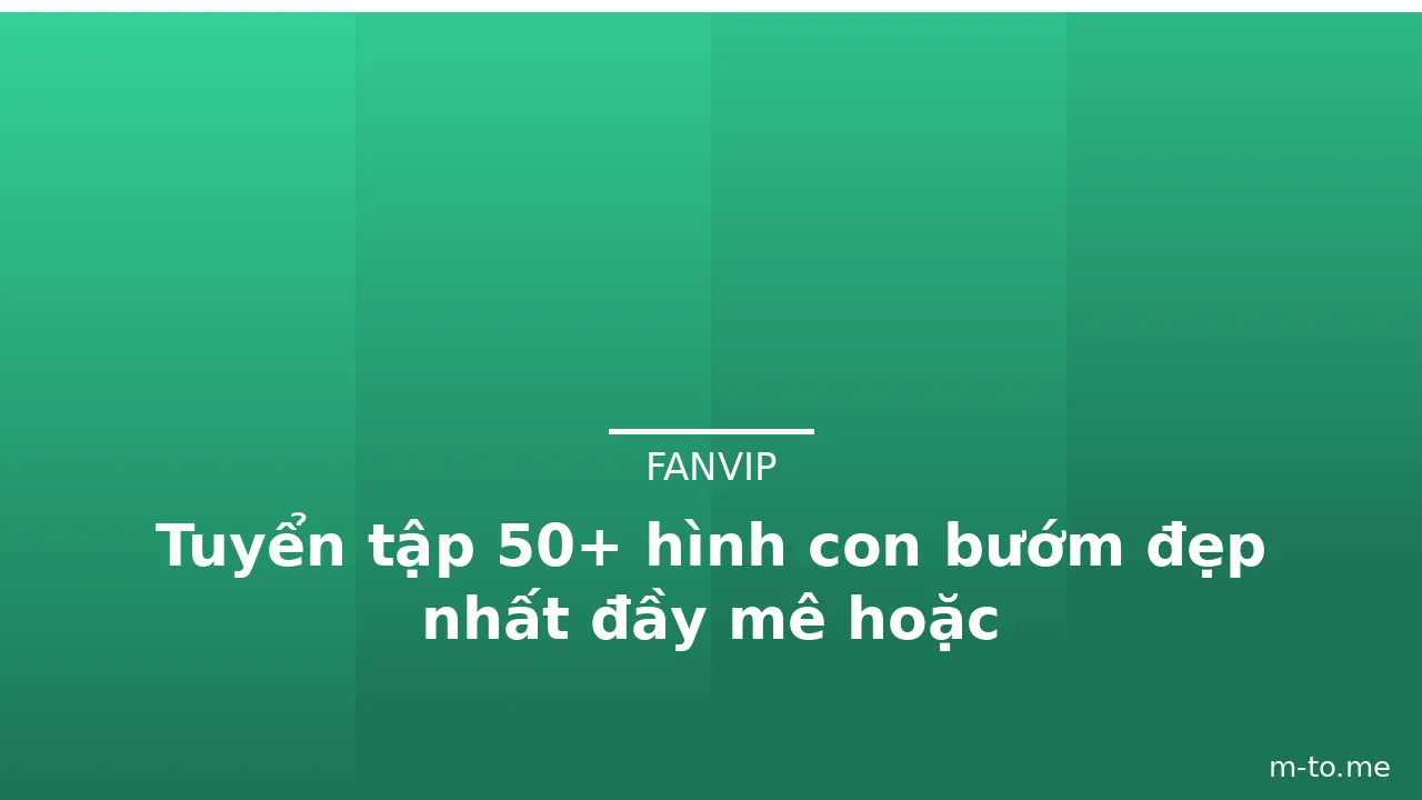 Tuyển tập 50+ hình con bướm đẹp nhất đầy mê hoặc