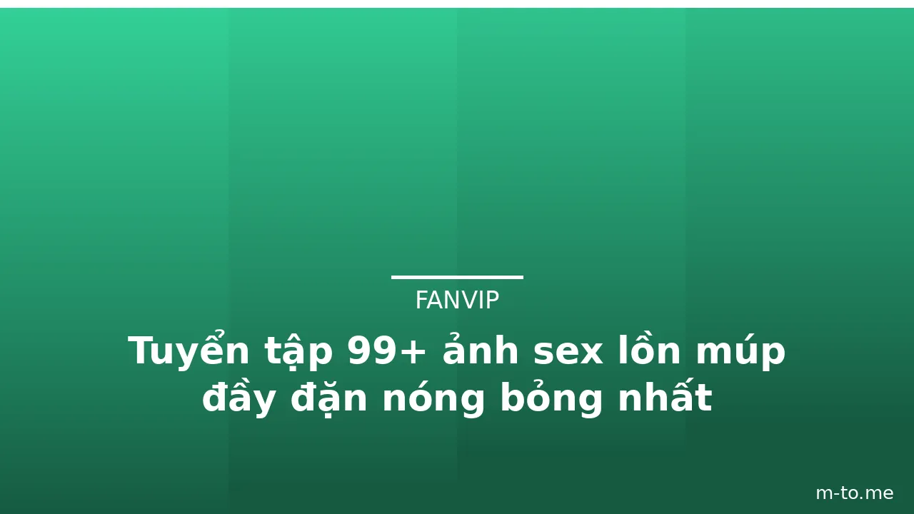 Tuyển tập 99+ ảnh sex lồn múp đầy đặn nóng bỏng nhất · ảnh 1