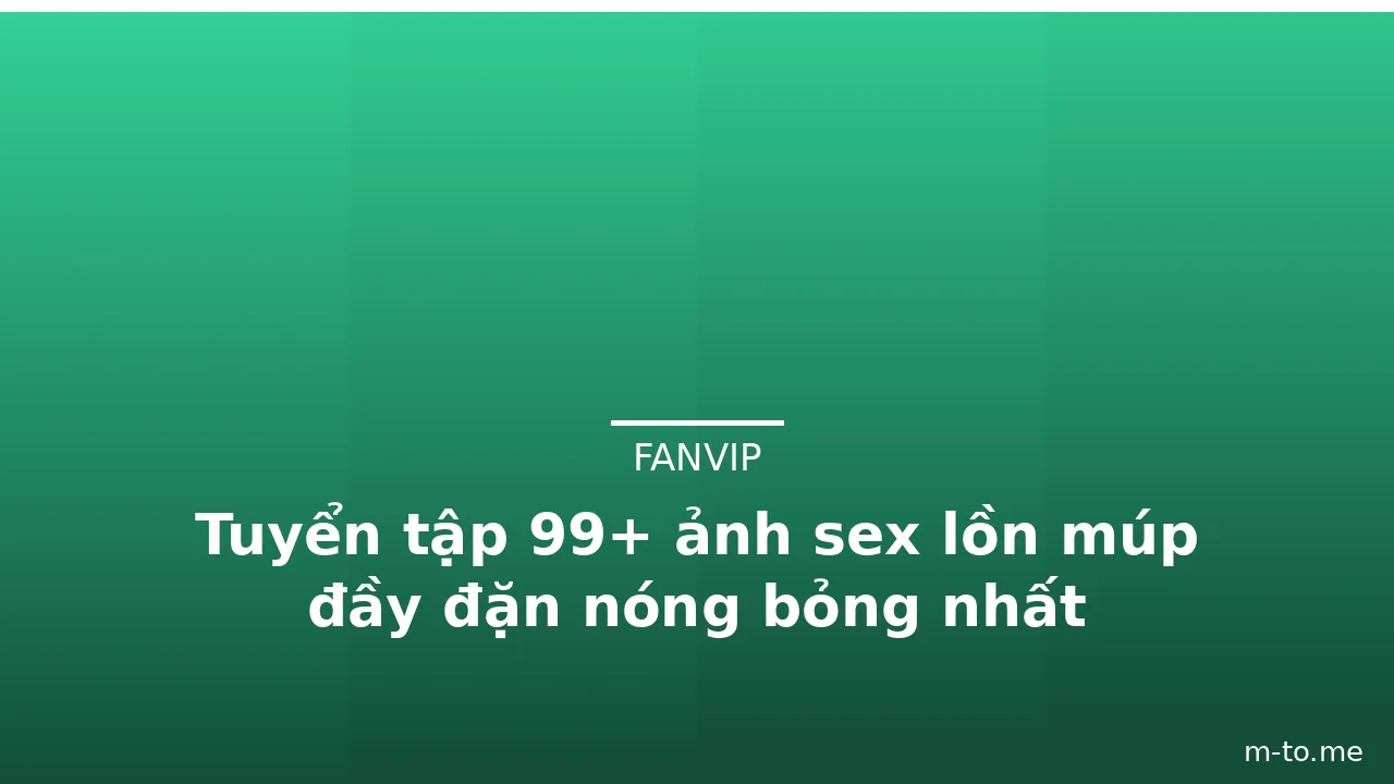 Tuyển tập 99+ ảnh sex lồn múp đầy đặn nóng bỏng nhất · ảnh 2