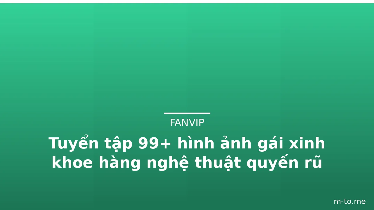 Tuyển tập 99+ hình ảnh gái xinh khoe hàng nghệ thuật quyến rũ · ảnh 1